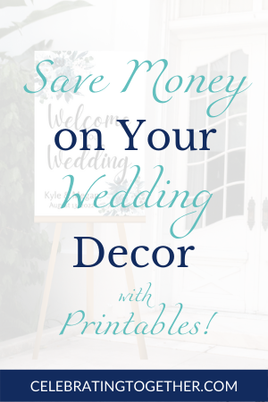 save money on your wedding decor with wedding printables - printable wedding decor - Celebrating Together